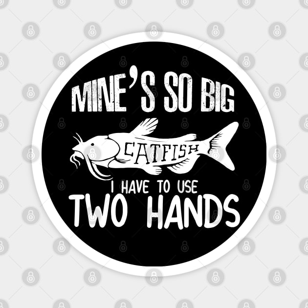 Mines So Big i have to use two hands - catfish lover - catfish fishing Magnet by Be Cute 